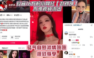 抖音16万粉小网红不雅视频流出，骚气自慰激情啪啪极致享受