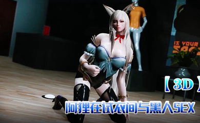 阿狸在试衣间与黑人SEX