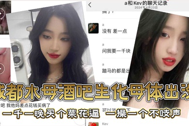 成都水母酒吧生化母体出没一千一晚买个菜花逼一操一个不吱声