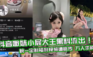 抖音嫩妹小屁大王黑料流出！榜一定制福利视频遭疯传 万人求种