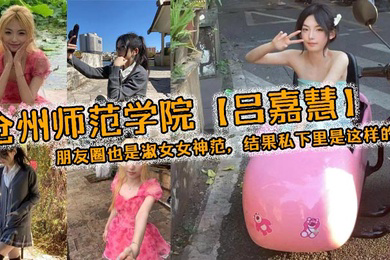 沧州师范学院吕嘉慧白天看起来像是不食人间烟火的冰山女神朋友圈也是淑女女神范结果私下里是这样的