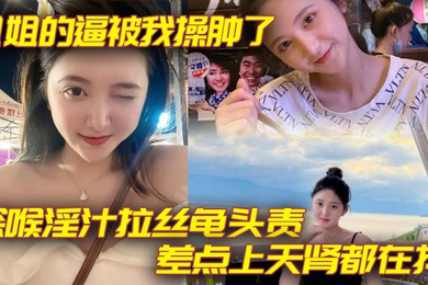 姐姐的逼被我操肿了_深喉淫汁拉丝龟头责_差点上天肾都在抖