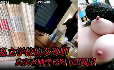 私立学校的女教师真实老师学校图书馆露出书架旁揉奶甚至伸手进逼里自慰还和同事聊天骚死啦