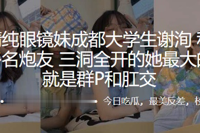 外表清.纯眼镜.妹成.都大学.生私底下.淫交多名.炮友三洞.全开的.她最大.的癖好.就是群P.和肛交