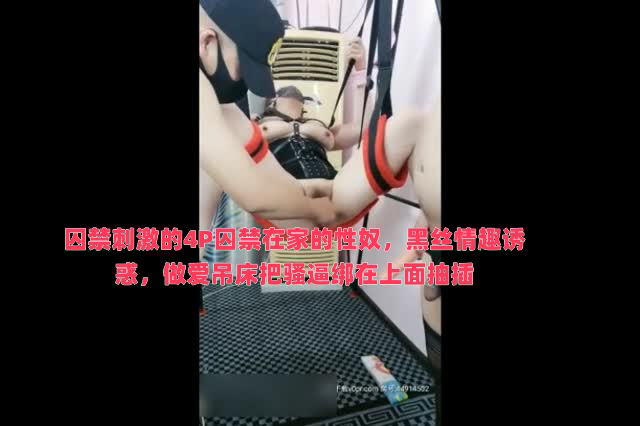 囚禁刺激的4P囚禁在家的性奴,黑丝情趣诱惑,做爱吊床把骚逼绑在上面抽插,各种蹂躏草嘴玩逼爆草
