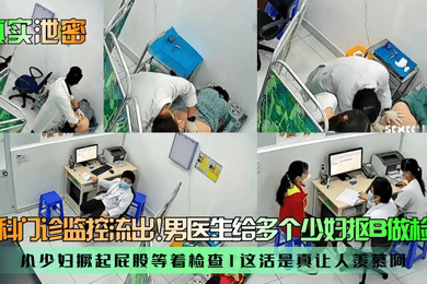 真实泄密妇科门诊监控流出男医生给多个少妇抠B做检查小少妇撅起屁股等着检查这活是真让人羡慕阿