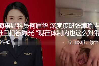 辽宁.海事.局科员.何.眉华_深度.接班张津瑜与.科长的不雅.自拍被曝.光现.在体制.内也这么难.混了吗