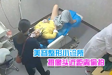 美容整形小诊所摄像头近距离偷拍搞不懂这医生往阴道上药做的是什么项目