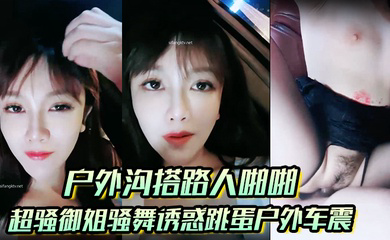 超骚御姐骚舞诱惑跳蛋户外车震沐浴秀很不错