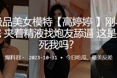 广州极品美女模特高婷婷刚与男友车震完夹着精液找炮友舔逼