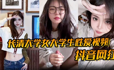 长清大学女大学生性爱视频高清无水版妹子抖音叫甜冰水呀已经封号了体育生太猛了