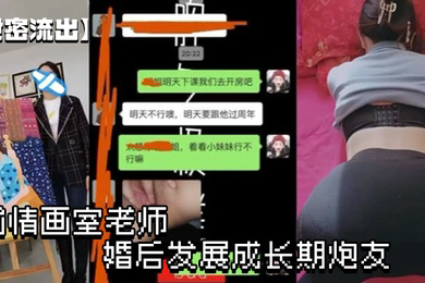 泄密流出偷情画室老师婚后发展成长期炮友年龄差带俩的快感