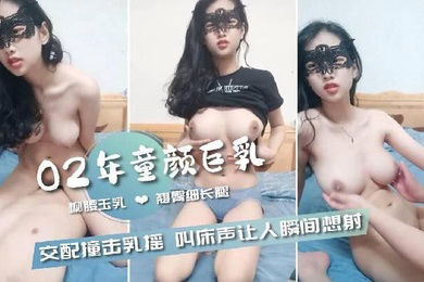02年童颜巨乳柳腰玉乳翘臀细长腿交配撞击的乳中飞舞叫床声让人瞬间想射
