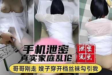 手机泄密真实家庭乱伦哥哥刚走嫂子穿开档丝袜勾引我
