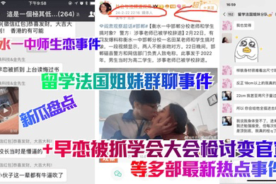 新瓜盘点留学法国姐妹群聊事件衡水一中师生恋事件早恋被抓学会大会检讨变官宣等多部热点事件