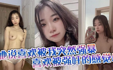 她说喜欢被我突然强暴，喜欢被强奸的感觉！