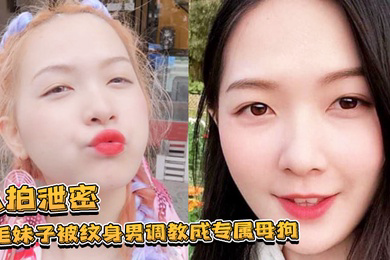 私拍泄密黄毛妹子被纹身男调教成专属母狗跪舔叫爸爸的样子让人欲罢不能