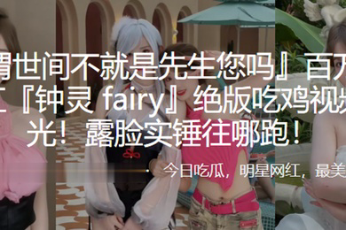 百万网红吃鸡视频曝光露脸实锤往哪跑