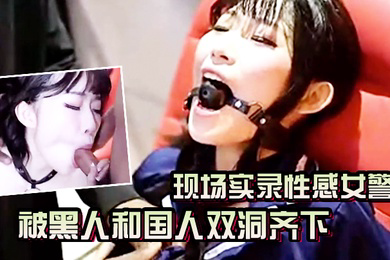 AV现场实录性感女警被黑人和国人双洞齐下