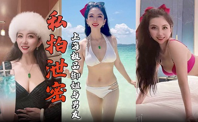 上海极品御姐与男友酒店做爱容颜绝美身材诱人舔屌骑乘淫骚无比生活照床照对比