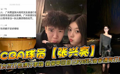 CBA球员将女友打包进行李箱,偷偷带回自己的球队宿舍通宵打炮,后被球队发现直接给予禁赛处分。网传流出不雅视频!