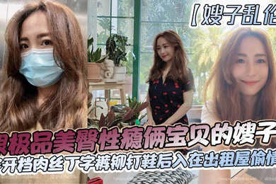 跟极品美臀性瘾俩宝贝的嫂子穿开档肉丝丁字裤铆钉鞋后入在出租屋偷情做_长筒丝袜后入