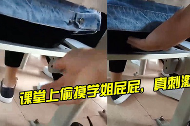 课堂上偷摸学姐屁屁真刺激