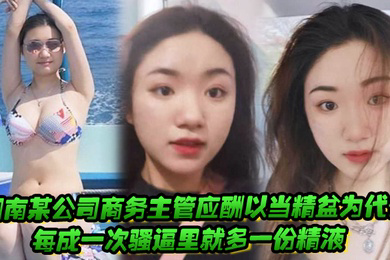 湖南某公司商务主管应酬以当精盆为代价每成一次骚逼里就多一份精液