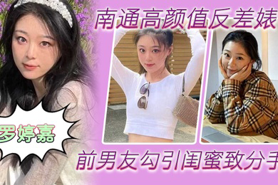 南通高颜值反差婊罗婷嘉前男友勾引闺蜜致分手分手后还是炮友随时叫出去随便玩