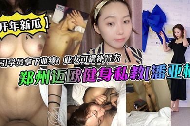 开年新瓜郑州迈欧健身私教潘亚楠勾引学员拿下业绩此女可谓补肾大