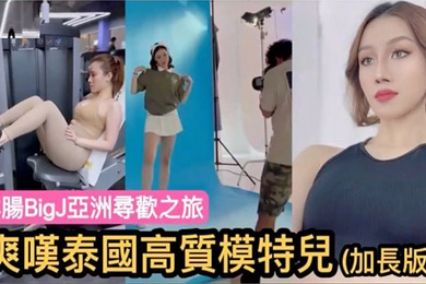 洋肠BigJ亞洲寻欢之旅爽嘆泰国高质模特