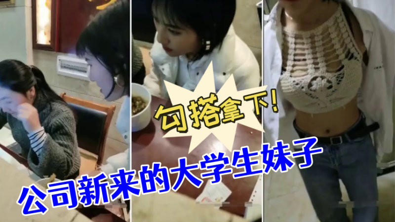公司新来的大学生妹子,没想到奶子如此坚挺,勾搭拿下!