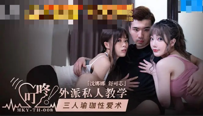 MKYTH008 外派私人教学 三人瑜伽性爱术 舒可芯