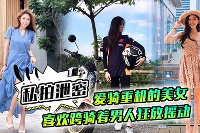 私拍泄密爱骑重机的美女喜欢跨骑着男人狂放摇动不放过老二拔出小穴的每一秒钟