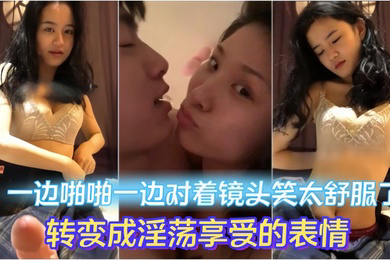 情侣做爱流出一边啪啪一边对着镜头笑太舒服了转变成淫荡享受的表情妹子素颜都很漂亮大眼睛炯炯有神