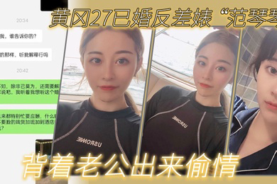 黄冈27已婚反差婊范琴琴背着老公出来偷情是我圈养的母狗