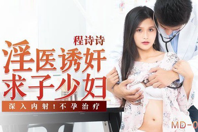 程诗诗淫医诱奸求子少妇_深入内射不孕治疗