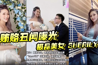 贿赂丑闻曝光极品美女Sherily婚后性贿赂领导丑闻曝光天台公然野战无套后入十分刺激