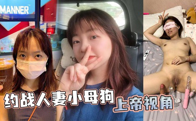 约战人妻小母狗 上帝视角