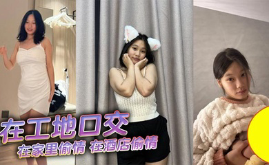 在工地口交,在家里偷情,在酒店偷情