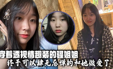 穿着透视情趣装的骚姐姐,终于可以肆无忌惮的和她做爱了