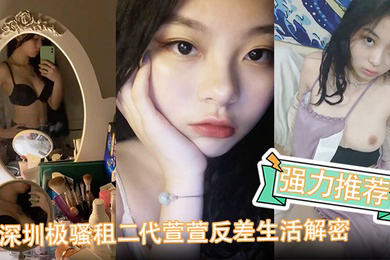 强力推荐深圳极骚租二代萱萱反差生活解密可爱粉嫩小富婆是个小母狗
