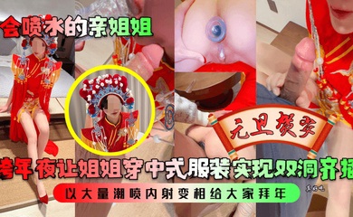 跨年夜让姐姐穿中式服装实现双洞齐插,以大量潮喷内射变相给大家拜年!