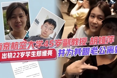 校园大瓜南靖航空大学45岁副教授胡亚萍出轨22岁学生郑维亮并为其跟老公离