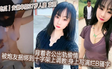 安徽阜阳37岁人妻_袁丽_背着老公出轨偷情_被炮友捆绑到十字架上调教_身上写满烂B骚字