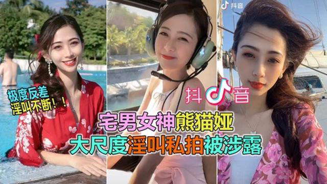 抖音60W粉极品女神“熊猫娅”大尺度全裸曝光!高潮狂喷水
