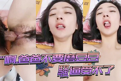 啊爸.爸.磨豆.豆騷逼受.不了插進.來用力頂.我頂我的.騷逼表情..夠騷_騷話不停_就是奶子小了些0