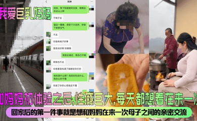 和妈妈初体验之后,性瘾巨大,每天都想着在来一次!回家后的第一件事就是想和妈妈在来一次母子之间的亲密交流。