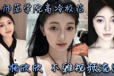 某师范学院高冷校花杨欣欣不雅视频流出,别看骚货长相清纯甜美,在床上可是一把好手,极品尤物一个!