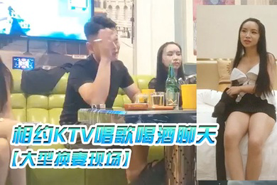 大型换妻现场三对夫妻相约KTV唱歌喝酒聊天各自讲述以前的换妻经历